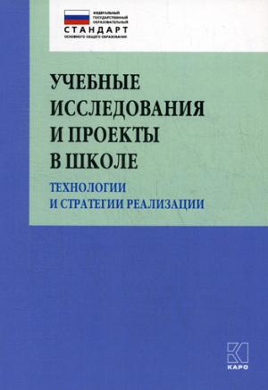 Учебные исследования и проекты в школе. Технологии и стратегии реализации: Методическое пособие
