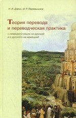 Теория перевода и переводческая практика с немецкого языка на русский и с русского на немецкий: учебное пособие. Дзенс Н.И., Перевышина И.Р.