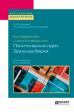Консерватизм и неоконсерватизм: политические идеи эдмунда бёрка 2-е изд. , пер. И доп. Монография