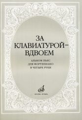 За клавиатурой — вдвоем : альбом пьес для фортепиано в четыре руки / сост. Бахчиев А., Сорокина Е.