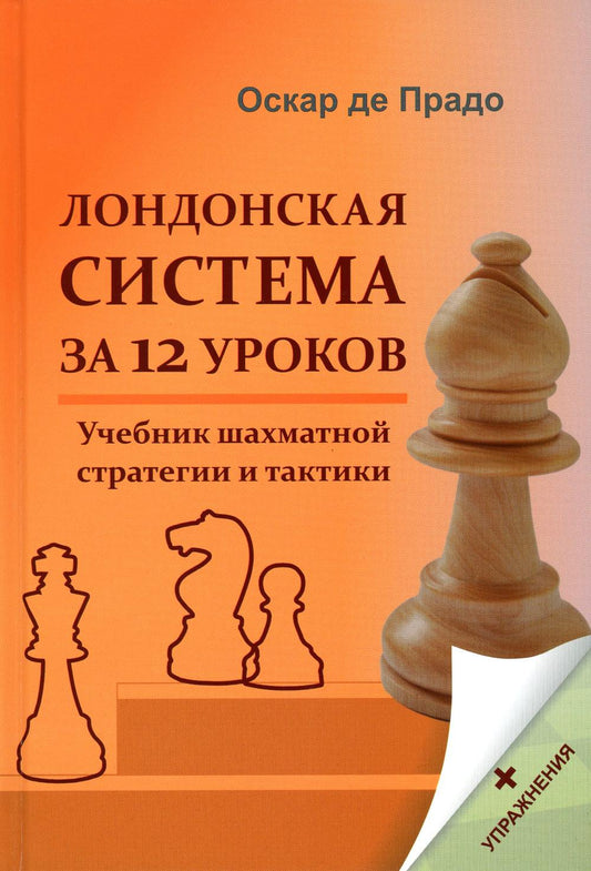 Лондонская система за 12 уроков. Учебник шахматной стратегии и тактики + упражнения