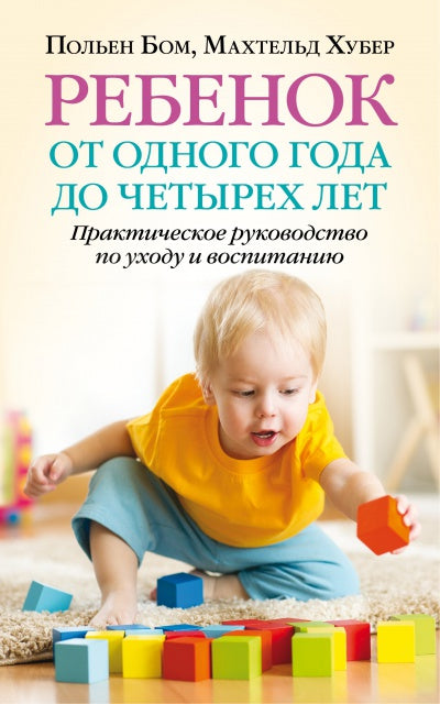 Ребенок от одного года до четырех лет. Практическое руководство по уходу и воспитанию. Бом П., Хубер М.