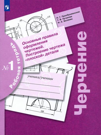 Черчение. Основные правила оформления чертежей. Построение чертежа "плоской" детали. Рабочая тетрадь №1.