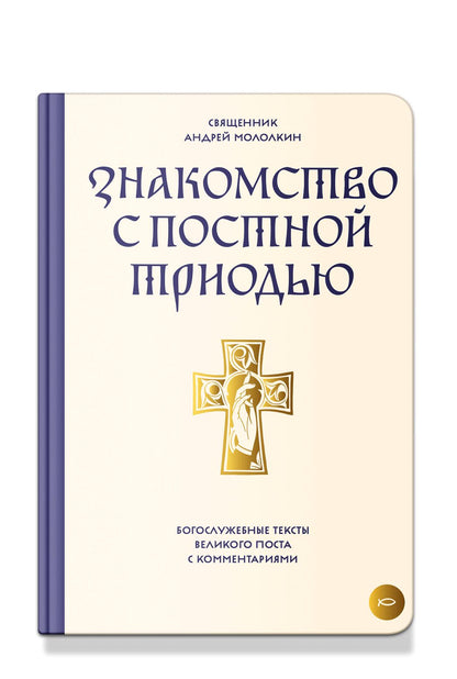 Знакомство с Постной Триодью.Богослужебные тексты Великого поста с комментариями (12+)