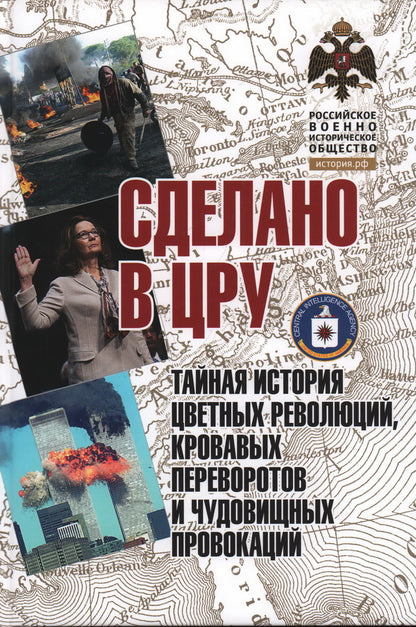 Сделано в ЦРУ. Тайная история цветных революций, кровавых переворотов и чудовищных провокаций