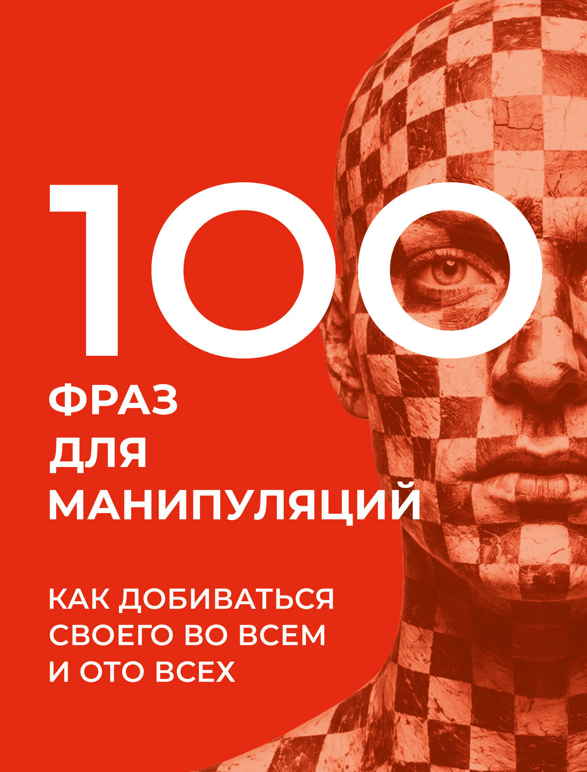 100 фраз для манипуляций. Как добиваться своего во всем и ото всех