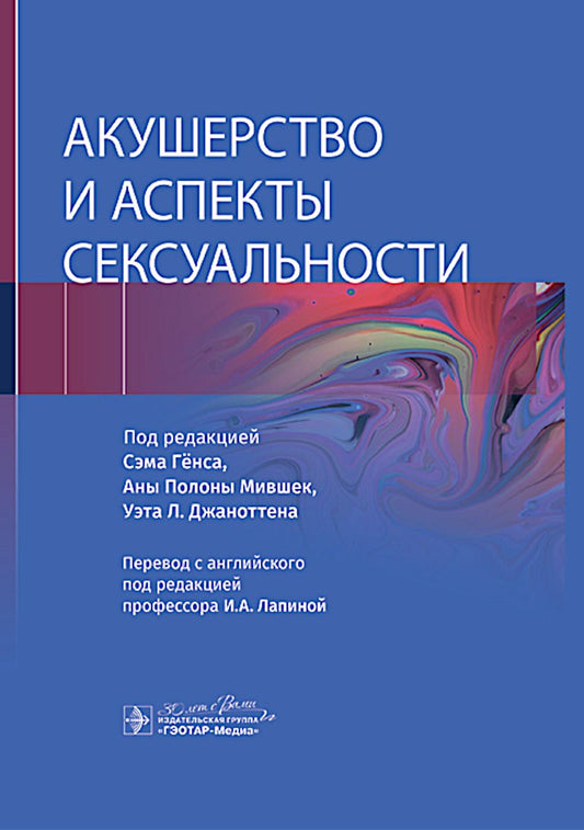 Акушерство и аспекты сексуальности / под ред. Сэма Генса, Аны Полоны Мившек, Уэта Л. Джаноттена ; пер. с англ. под ред. И. А. Лапиной. — Москва : ГЭОТАР-Медиа, 2024. — 392 с. : ил.