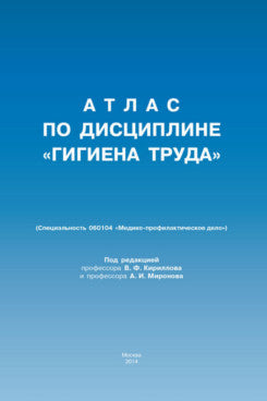 Атлас по дисциплине "Гигиена труда".-М.:РГ-Пресс,2022. Рек. УМО /=226064/