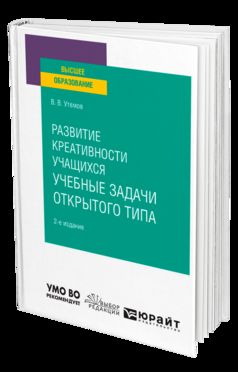 РАЗВИТИЕ КРЕАТИВНОСТИ УЧАЩИХСЯ: УЧЕБНЫЕ ЗАДАЧИ ОТКРЫТОГО ТИПА 2-е изд., испр. и доп. Учебное пособие для вузов