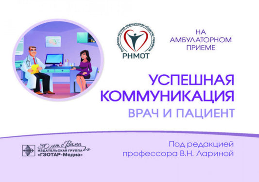 Успешная коммуникация — врач и пациент / под ред. В. Н. Лариной. — Москва : ГЭОТАР-Медиа, 2024. — 144 с. : ил. — (Серия «На амбулаторном приеме»).