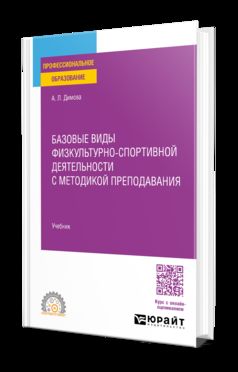 БАЗОВЫЕ ВИДЫ ФИЗКУЛЬТУРНО-СПОРТИВНОЙ ДЕЯТЕЛЬНОСТИ С МЕТОДИКОЙ ПРЕПОДАВАНИЯ. Учебник для СПО