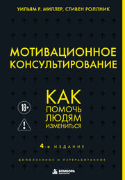 Мотивационное консультирование. 4-е издание. Как помочь людям измениться