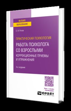ПРАКТИЧЕСКАЯ ПСИХОЛОГИЯ. РАБОТА ПСИХОЛОГА СО ВЗРОСЛЫМИ. КОРРЕКЦИОННЫЕ ПРИЕМЫ И УПРАЖНЕНИЯ 4-е изд., пер. и доп. Практическое пособие