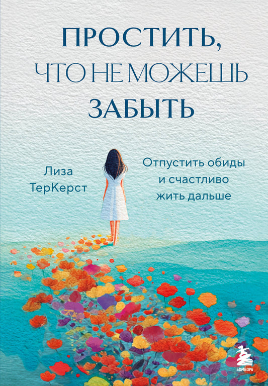 Простить, что не можешь забыть. Отпустить обиды и счастливо жить дальше