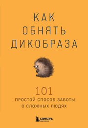 Как обнять дикобраза. 101 простой способ заботы о сложных людях