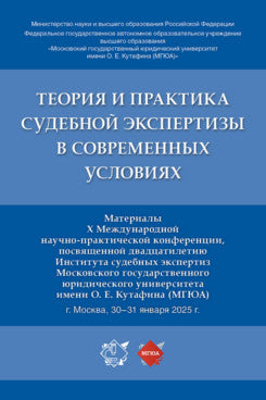 Теория и практика судебной экспертизы в современных условиях. Материалы X Международной научно-практической конференции, посвященной двадцатилетию Института судебных экспертиз Московского государственного юридического университета имени О. Е. Кутафина (МГ