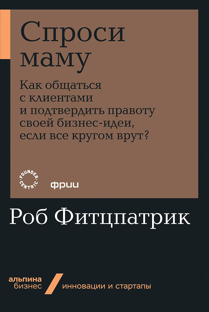 Спроси маму: Как общаться с клиентами и подтвердить правоту своей бизнес-идеи, если все кругом врут? (Альпина.Бизнес, покет)