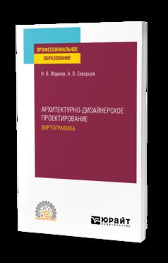 АРХИТЕКТУРНО-ДИЗАЙНЕРСКОЕ ПРОЕКТИРОВАНИЕ: ВИРТОГРАФИКА. Учебное пособие для СПО