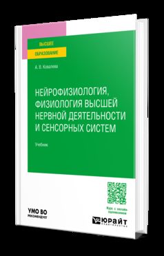 НЕЙРОФИЗИОЛОГИЯ, ФИЗИОЛОГИЯ ВЫСШЕЙ НЕРВНОЙ ДЕЯТЕЛЬНОСТИ И СЕНСОРНЫХ СИСТЕМ. Учебник для академического бакалавриата
