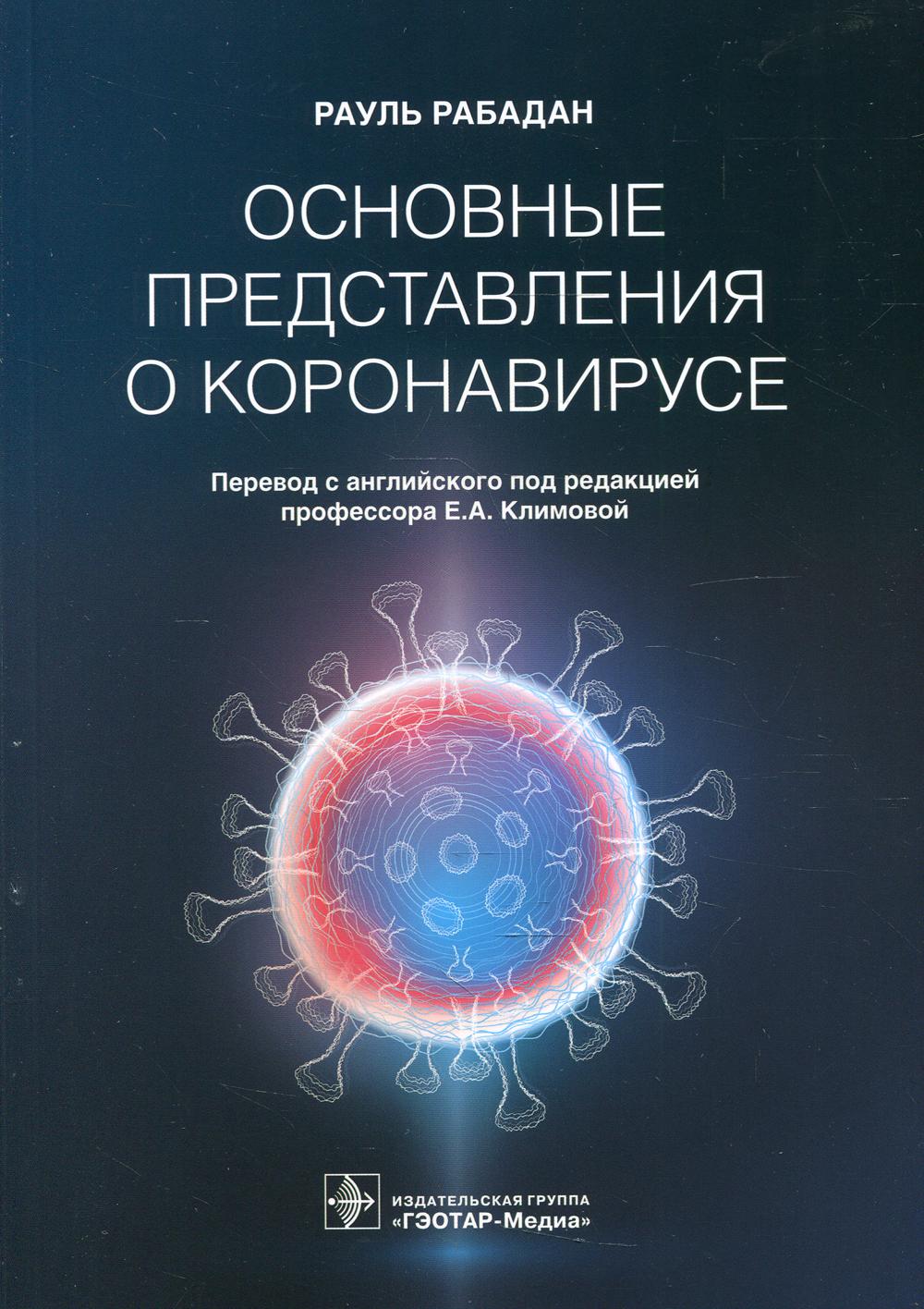 Основные представления о коронавирусе / Р. Рабадан ; пер. с англ. под ред. Е. А. Климовой. — Москва : ГЭОТАР-Медиа, 2022. — 160 с.
