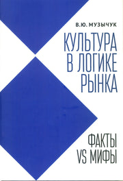 Музычук В.Ю. Культура в логике рынка: факты VS мифы: монография.