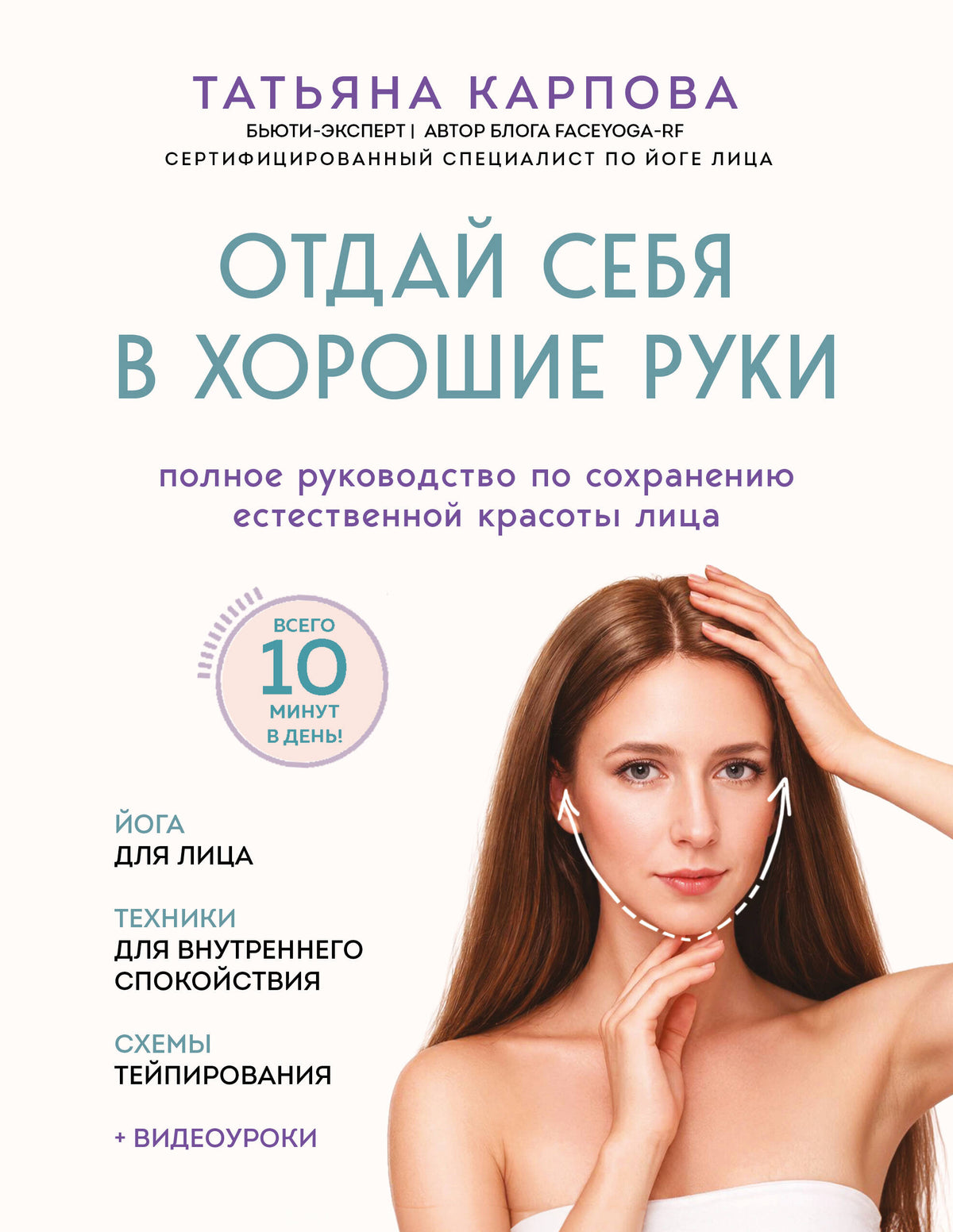 Отдай себя в хорошие руки. Полное руководство по сохранению естественной красоты лица