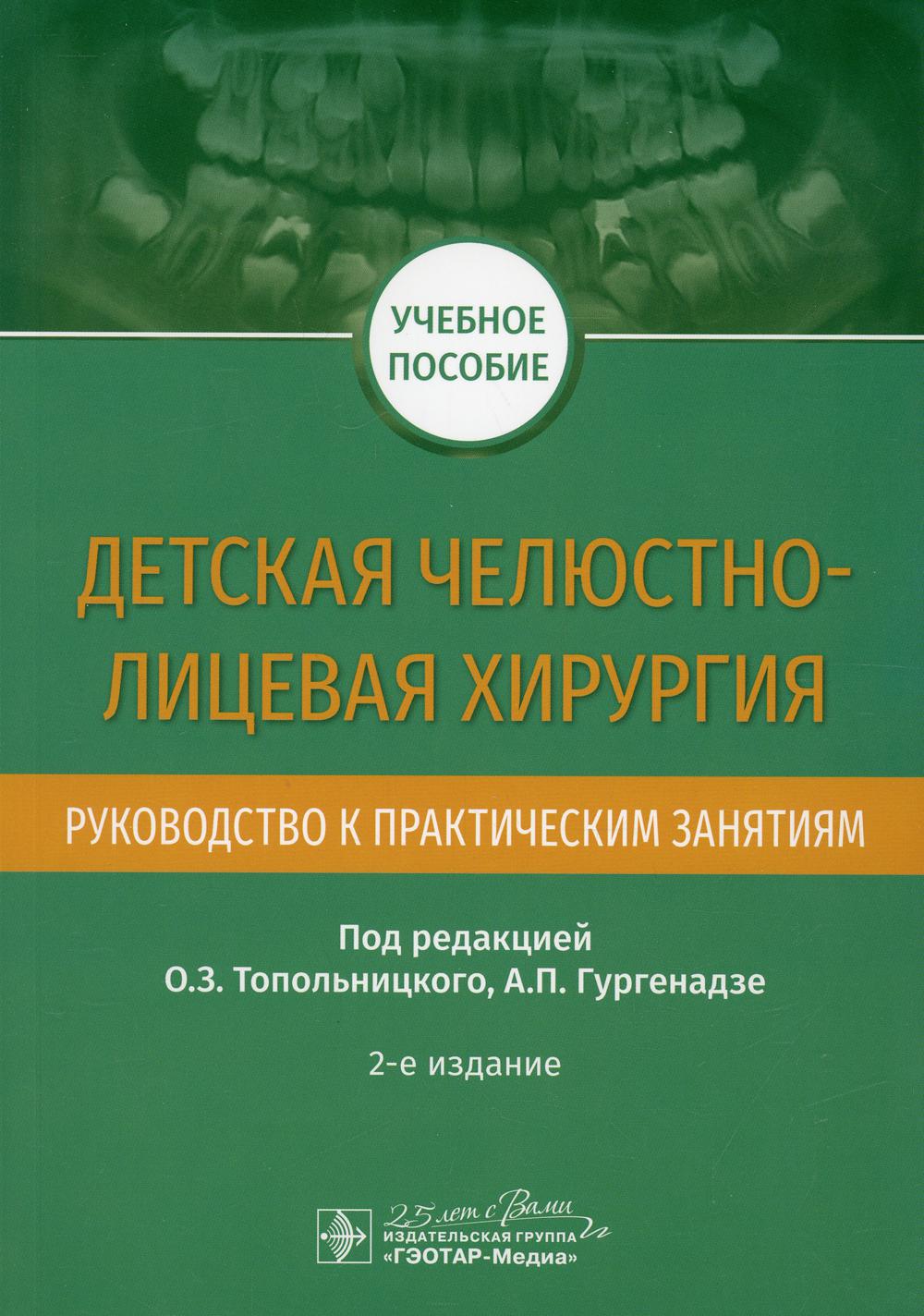 Детская челюстно-лицевая хирургия. Руководство к практическим занятиям / под ред. О. З. Топольницкого, А. П. Гургенадзе. — 2-е изд. — Москва : ГЭОТАР-Медиа, 2020. — 168 с. : ил. — DOI: 10.33029/9704-5427-5-PMS-2020-1-168.