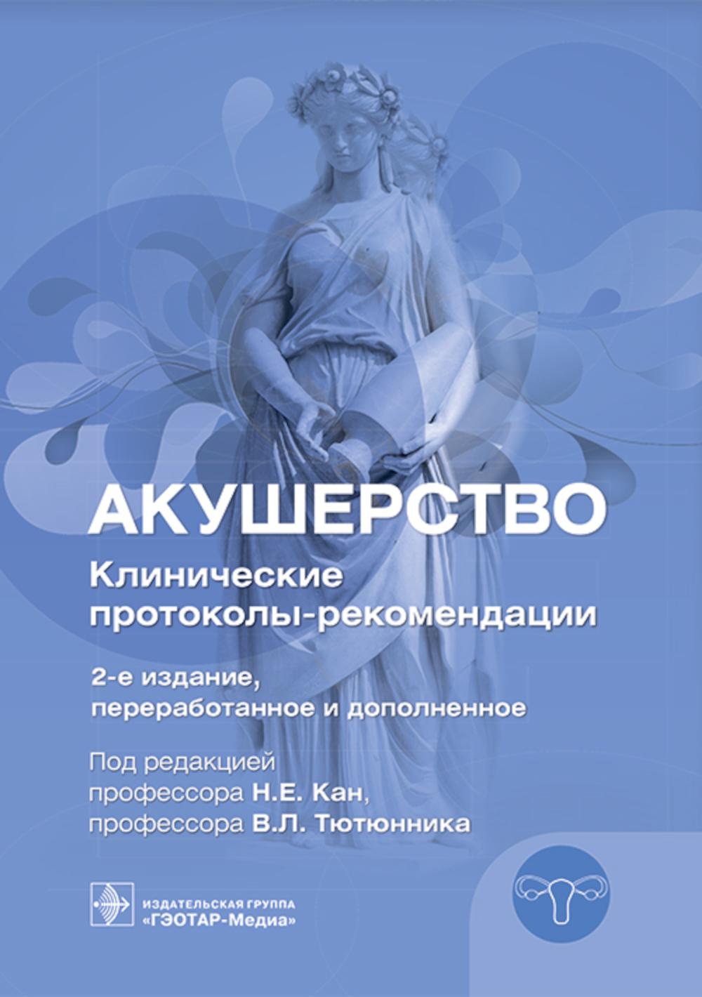 Акушерство. Клинические протоколы-рекомендации / под ред. Н. Е. Кан, В. Л. Тютюнника. — 2-е изд., перераб. и доп. — Москва : ГЭОТАР-Медиа, 2025. — 424 с. : ил.