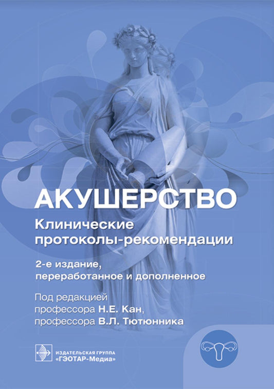 Акушерство. Клинические протоколы-рекомендации / под ред. Н. Е. Кан, В. Л. Тютюнника. — 2-е изд., перераб. и доп. — Москва : ГЭОТАР-Медиа, 2025. — 424 с. : ил.