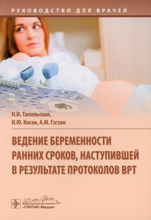 Ведение беременности ранних сроков, наступившей в результате протоколов ВРТ : руководство для врачей / Н. И. Тапильская, И. Ю. Коган, А. М. Гзгзян. — Москва : ГЭОТАР-Медиа, 2020. — 144 с. : ил. — DOI: 10.33029/9704-5617-0-VRT-2020-1-144.