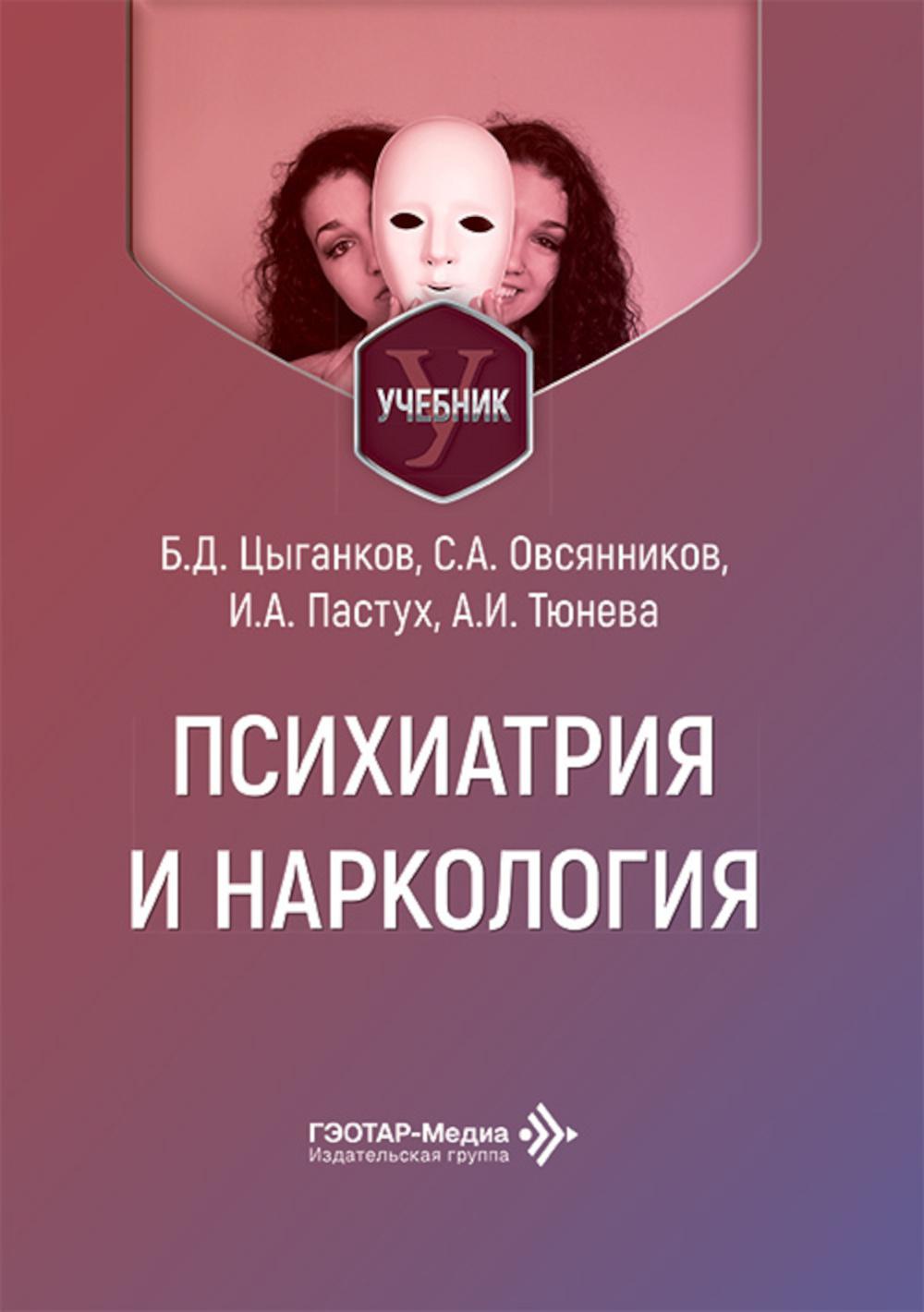 Психиатрия и наркология : учебник для стоматологов / Б. Д. Цыганков, С. А. Овсянников, И. А. Пастух, А. И. Тюнева. — Москва : ГЭОТАР-Медиа, 2026. — 432 с. : ил.