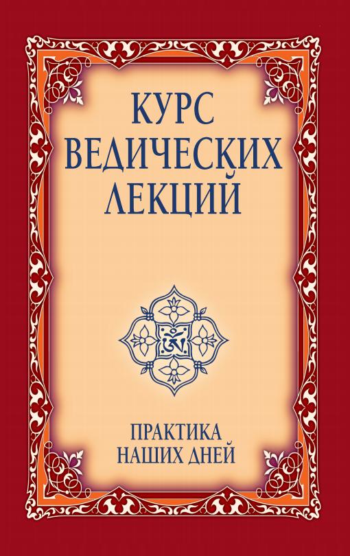 Курс ведических лекций. Практика наших дней. 3-е изд.
