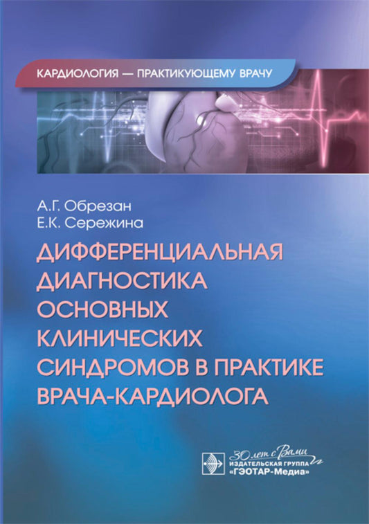 Дифференциальная диагностика основных клинических синдромов в практике врача-кардиолога / А. Г. Обрезан, Е. К. Сережина. — Москва : ГЭОТАР-Медиа, 2025. — 168 с. : ил. — (Серия «Кардиология — практикующему врачу»).