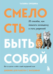 Смелость быть собой. 20 способов как повысить самооценку и стать уверенней. Дневник для работы с эмоциями