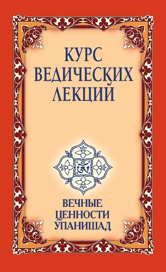 Курс ведических лекций 3-е изд.Вечные ценности Упанишад