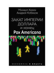 Закат империи доллара и конец "Pax Americana". Кобяков А.Б., Хазин М.Л.