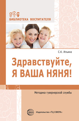 АКЦИЯ Здравствуйте, я ваша няня! Методика гувернерской службы. Соответствует ФГОС ДО / Ильина С.К.