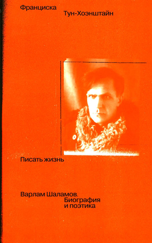 Писать жизнь: Варлам Шаламов. Биография и поэтика