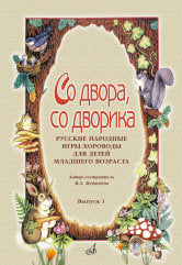 Со двора, со дворика: русские народные игры-хороводы для детей младшего возраста. Выпуск 1 / автор-сост. Медведева М. А.