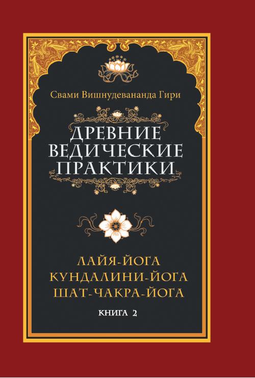Древние ведические практики. Кн. 2. 4-е изд. Кундалини-йога. Лайя-йога. Шат-чакра-йога