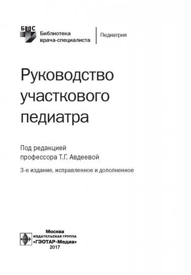 Руководство участкового педиатра / под ред. Т. Г. Авдеевой. — 4-е изд., испр. и доп. — Москва : ГЭОТАР-Медиа, 2021. — 664 с. : ил. — (Серия «Библиотека врача-специалиста»)