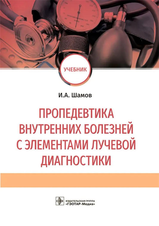 Пропедевтика внутренних болезней с элементами лучевой диагностики : учебник / И. А. Шамов. — М. : ГЭОТАР- Медиа, 2019. — 512 с.