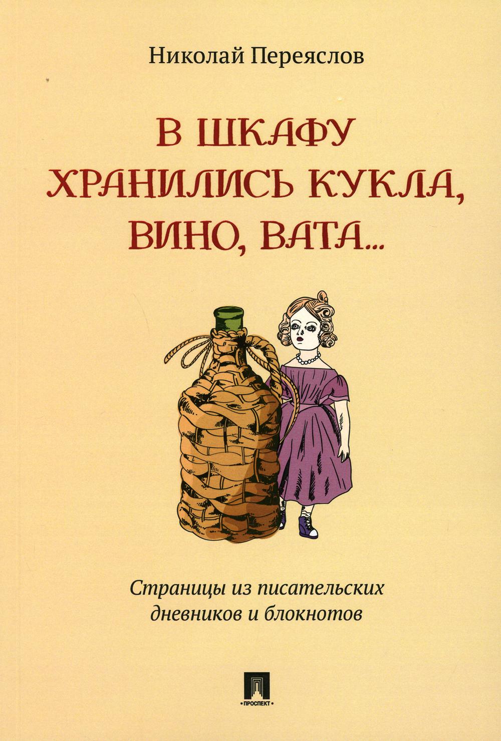 В шкафу хранились кукла, вино, вата... : страницы из писательских дневников и блокнотов.-М.:Проспект,2021.