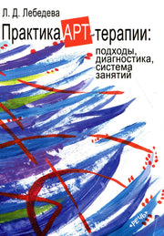 Практика арт-терапии: подходы, диагностика, система занятий