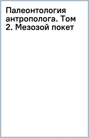 Палеонтология антрополога. Том 2. Мезозой (покет)
