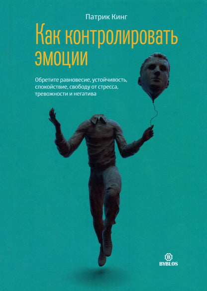 Как контролировать эмоции. Обретите равновесие, устойчивость, спокойствие, свободу от стресса, тревожности и негатива