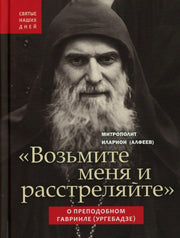 Возьмите меня и расстреляйте". О преподобном Гаврииле (Ургебадзе)