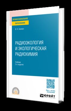 РАДИОЭКОЛОГИЯ И ЭКОЛОГИЧЕСКАЯ РАДИОХИМИЯ 2-е изд., испр. и доп. Учебник для СПО