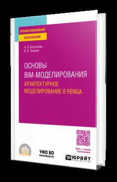 ОСНОВЫ BIM-МОДЕЛИРОВАНИЯ. АРХИТЕКТУРНОЕ МОДЕЛИРОВАНИЕ В RENGA. Учебное пособие для СПО