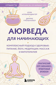 Аюрведа для начинающих. Комплексный подход к здоровью: питание, йога, медитации, массаж и фитотерапия